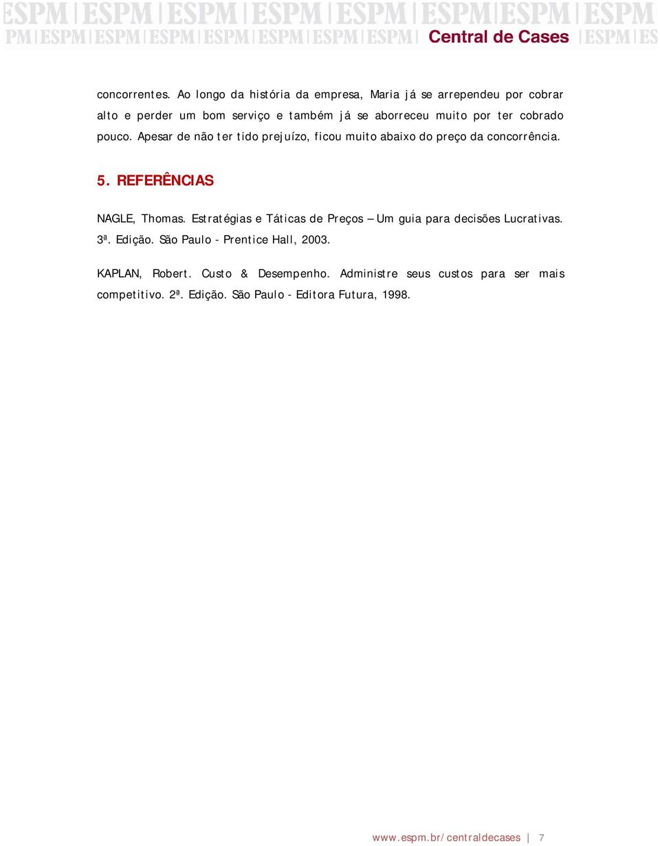 cobrado pouco. Apesar de não ter tido prejuízo, ficou muito abaixo do preço da concorrência. 5. REFERÊNCIAS NAGLE, Thomas.