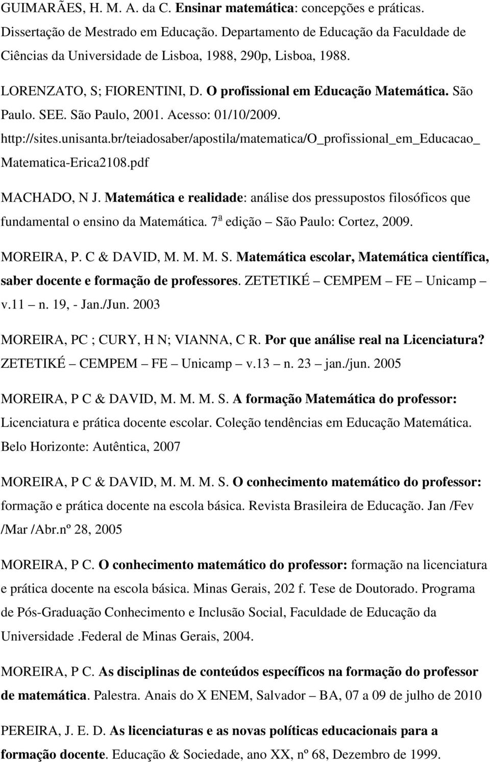 São Paulo, 2001. Acesso: 01/10/2009. http://sites.unisanta.br/teiadosaber/apostila/matematica/o_profissional_em_educacao_ Matematica-Erica2108.pdf MACHADO, N J.