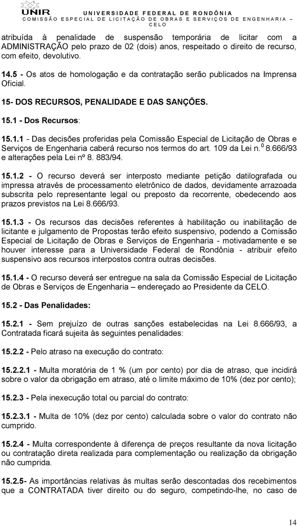 - DOS RECURSOS, PENALIDADE E DAS SANÇÕES. 15.1 - Dos Recursos: 15.1.1 - Das decisões proferidas pela Comissão Especial de Licitação de Obras e Serviços de Engenharia caberá recurso nos termos do art.