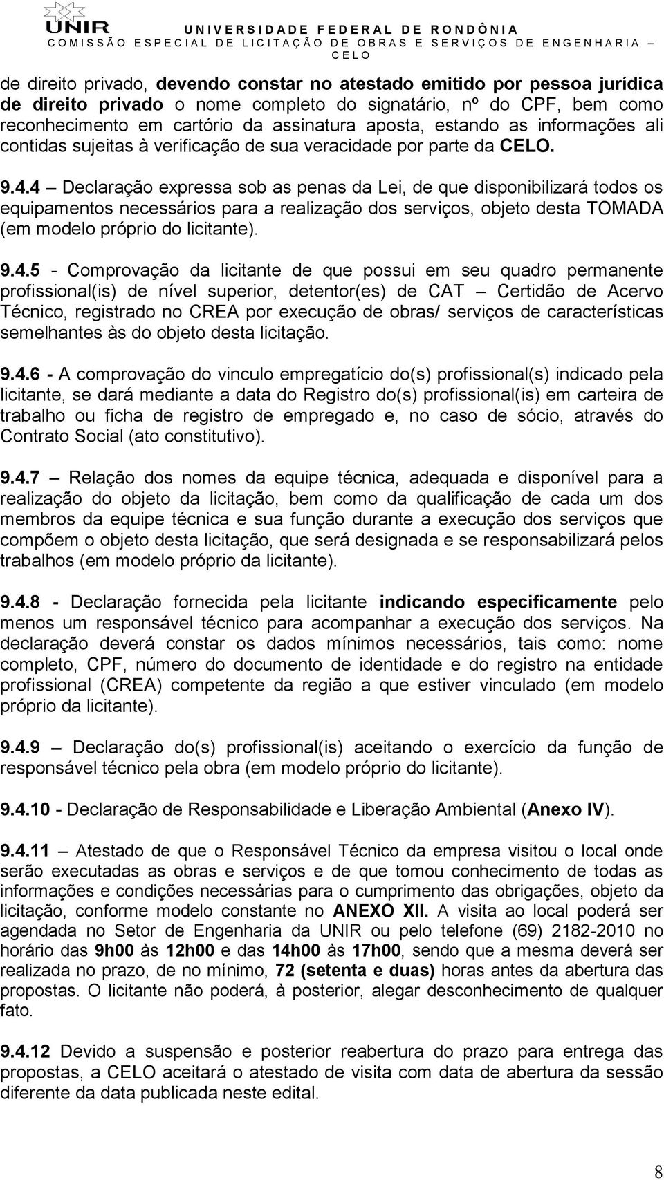 4 Declaração expressa sob as penas da Lei, de que disponibilizará todos os equipamentos necessários para a realização dos serviços, objeto desta TOMADA (em modelo próprio do licitante). 9.4.5 -