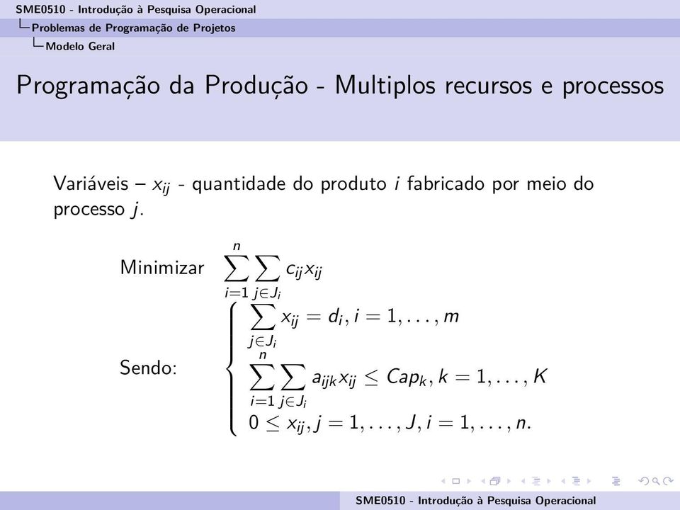 por meio do processo j. Minimizar Sendo: n i=1 j J i c ĳ x ĳ x ĳ = d i, i = 1,.