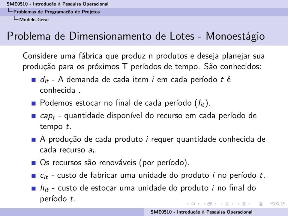 Podemos estocar no final de cada período (I it ). cap t - quantidade disponível do recurso em cada período de tempo t.