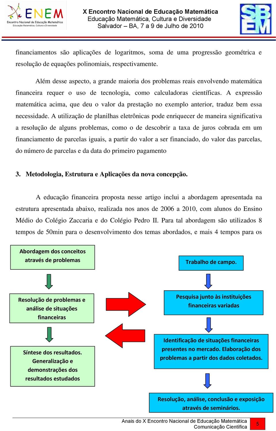 A expressão matemática acima, que deu o valor da prestação no exemplo anterior, traduz bem essa necessidade.