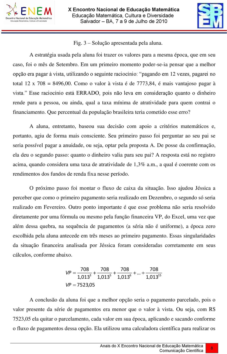 Como o valor à vista é de 7773,84, é mais vantajoso pagar à vista.