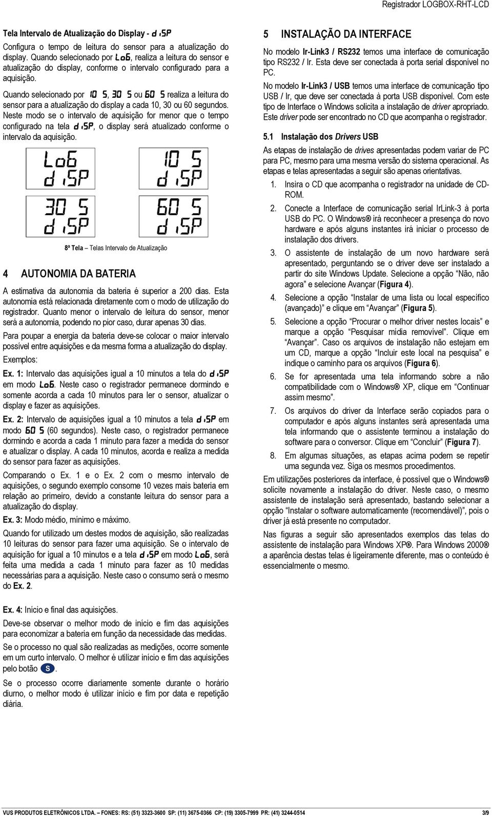 Quando selecionado por 10 s, 30 s ou 60 s realiza a leitura do sensor para a atualização do display a cada 10, 30 ou 60 segundos.