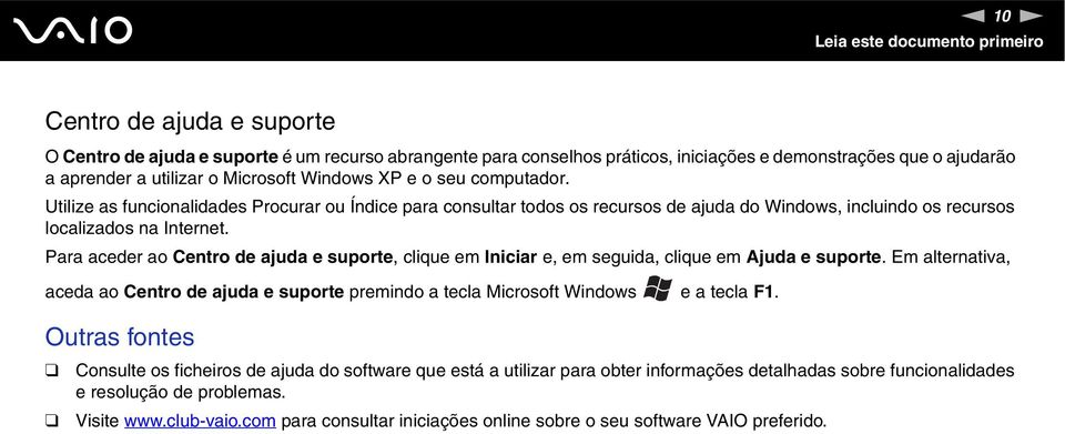 Para aceder ao Centro de ajuda e suporte, clique em Iniciar e, em seguida, clique em Ajuda e suporte.