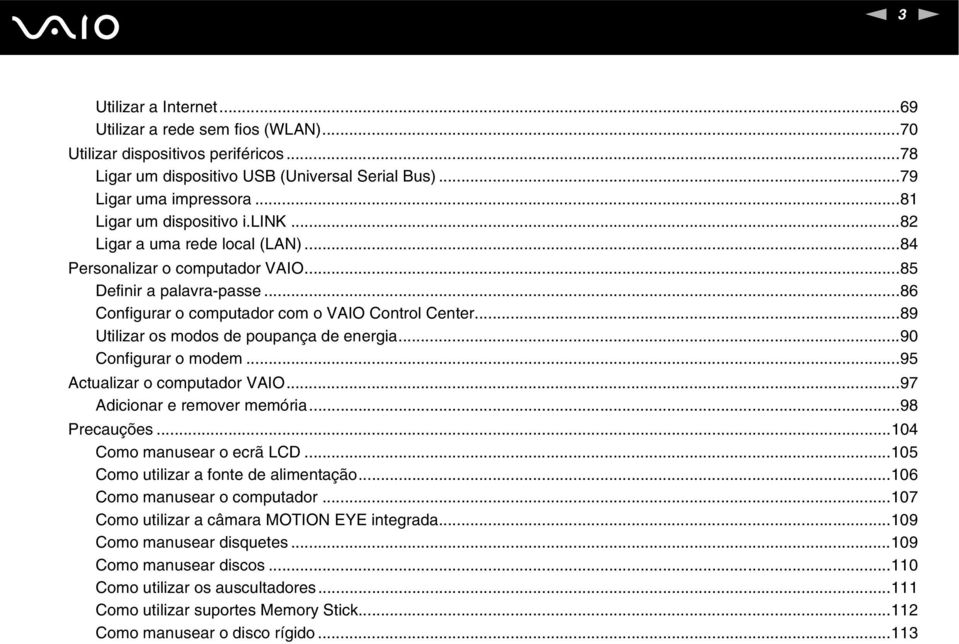 ..89 Utilizar os modos de poupança de energia...90 Configurar o modem...95 Actualizar o computador VAIO...97 Adicionar e remover memória...98 Precauções...104 Como manusear o ecrã LCD.