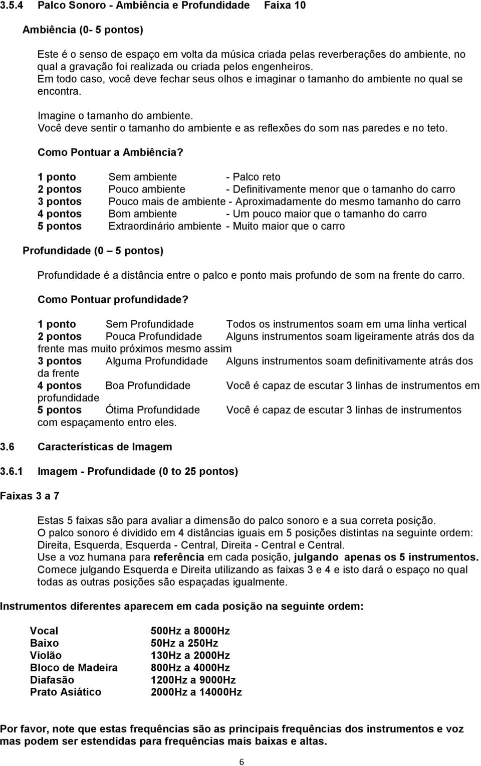 Você deve sentir o tamanho do ambiente e as reflexões do som nas paredes e no teto. Como Pontuar a Ambiência?