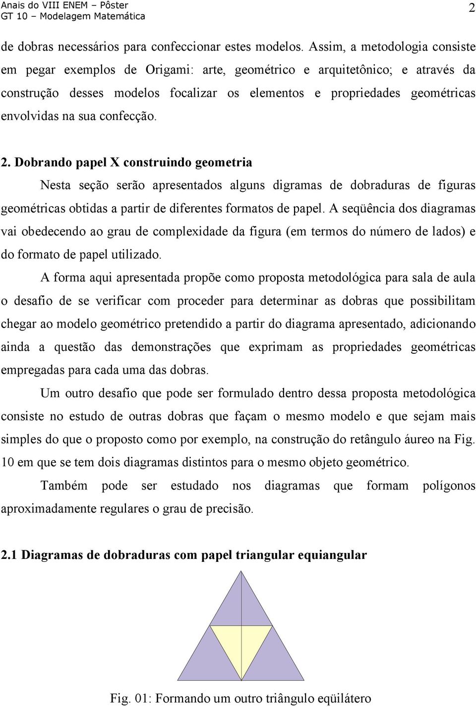 sua confecção. 2. Dobrando papel X construindo geometria Nesta seção serão apresentados alguns digramas de dobraduras de figuras geométricas obtidas a partir de diferentes formatos de papel.