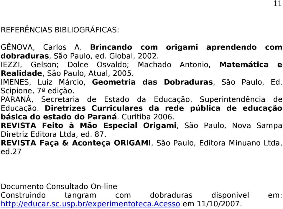 PARANÁ, Secretaria de Estado da Educação. Superintendência de Educação. Diretrizes Curriculares da rede pública de educação básica do estado do Paraná. Curitiba 2006.