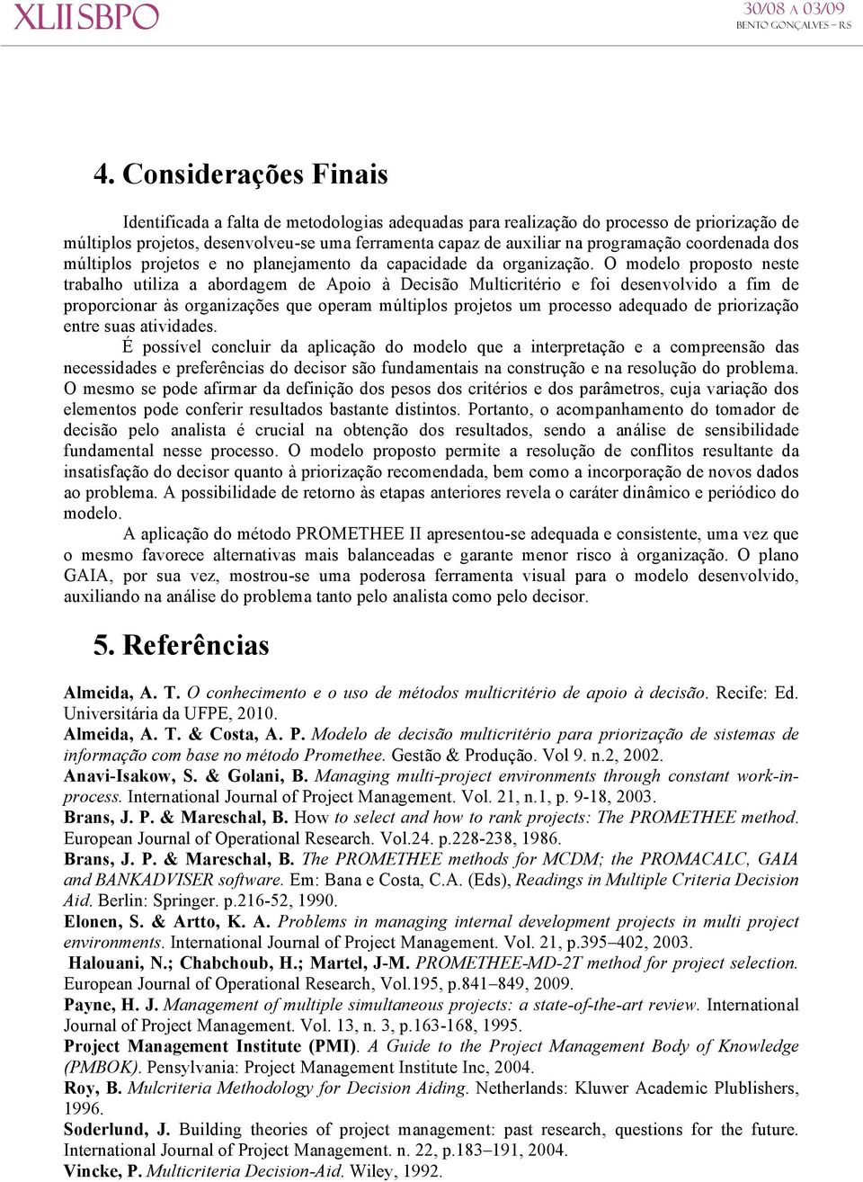 O modelo proposto neste trabalho utiliza a abordagem de Apoio à Decisão Multicritério e foi desenvolvido a fim de proporcionar às organizações que operam múltiplos projetos um processo adequado de