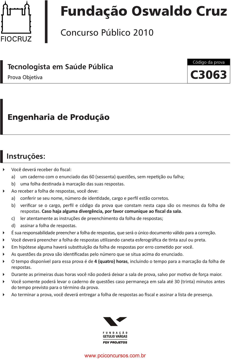 Ao receber a folha de respostas, você deve: a) conferir se seu nome, número de identidade, cargo e perfil estão corretos.