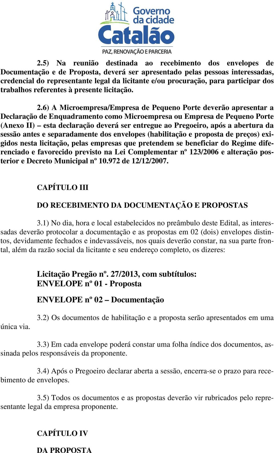 6) A Microempresa/Empresa de Pequeno Porte deverão apresentar a Declaração de Enquadramento como Microempresa ou Empresa de Pequeno Porte (Anexo II) esta declaração deverá ser entregue ao Pregoeiro,