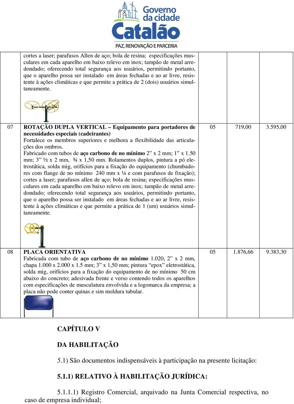 07 ROTAÇÃO DUPLA VERTICAL Equipamento para portadores de necessidades especiais (cadeirantes) Fortalece os membros superiores e melhora a flexibilidade das articulações dos ombros.