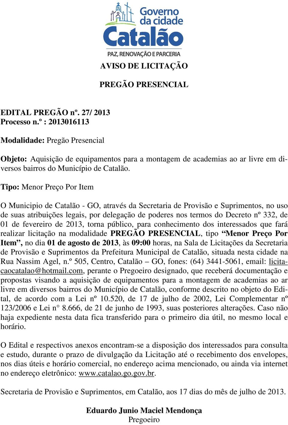 Tipo: Menor Preço Por Item O Municipio de Catalão - GO, através da Secretaria de Provisão e Suprimentos, no uso de suas atribuições legais, por delegação de poderes nos termos do Decreto nº 332, de