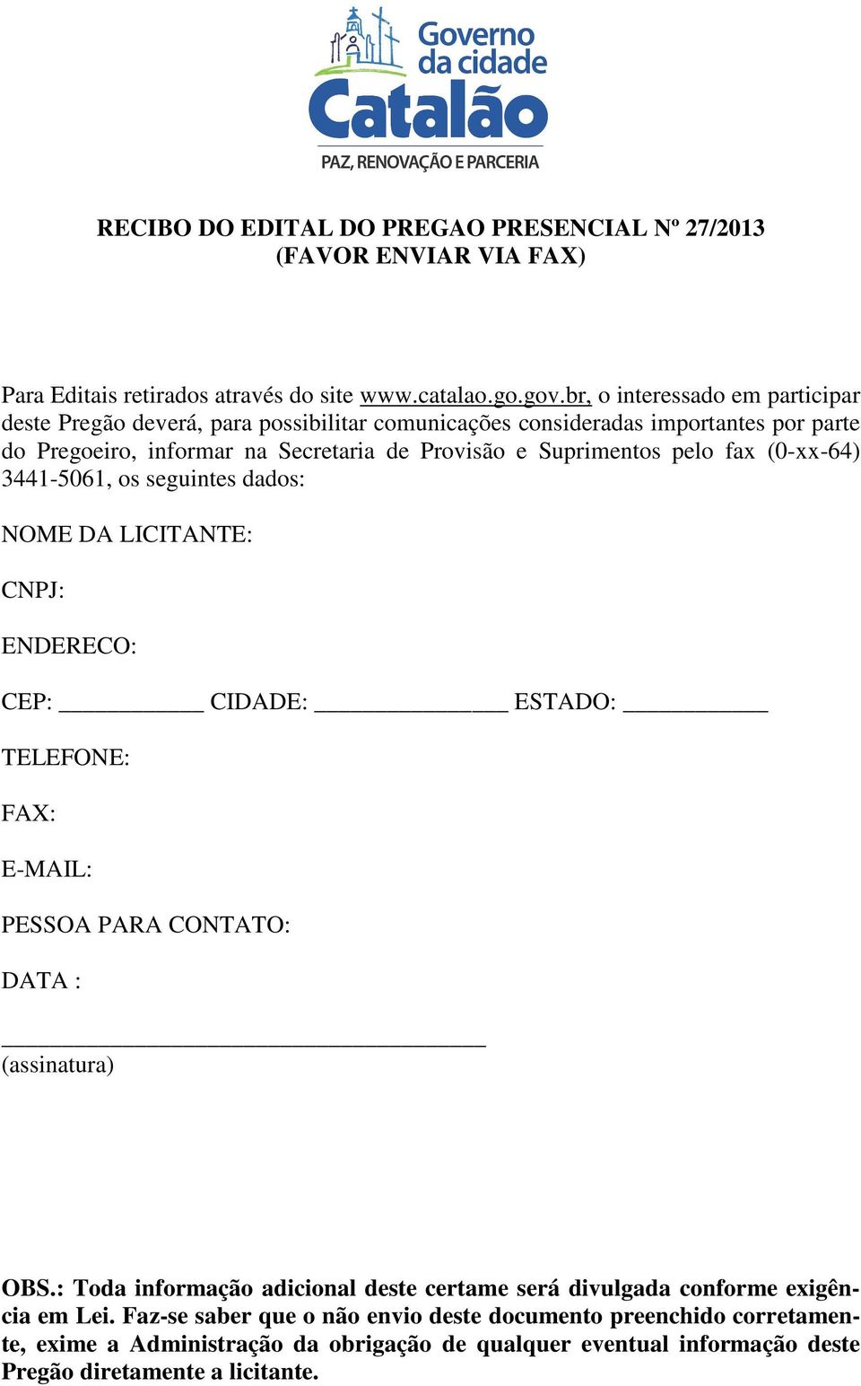 pelo fax (0-xx-64) 3441-5061, os seguintes dados: NOME DA LICITANTE: CNPJ: ENDERECO: CEP: CIDADE: ESTADO: TELEFONE: FAX: E-MAIL: PESSOA PARA CONTATO: DATA : (assinatura) OBS.