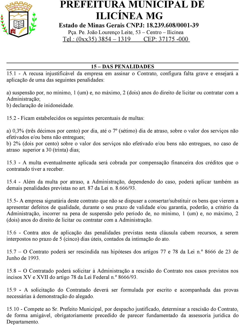 anos do direito de licitar ou contratar com a Administração; b) declaração de inidoneidade. 15.