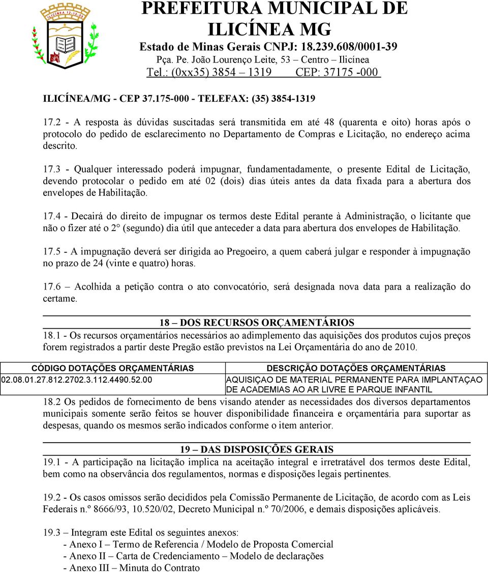 17.3 - Qualquer interessado poderá impugnar, fundamentadamente, o presente Edital de Licitação, devendo protocolar o pedido em até 02 (dois) dias úteis antes da data fixada para a abertura dos