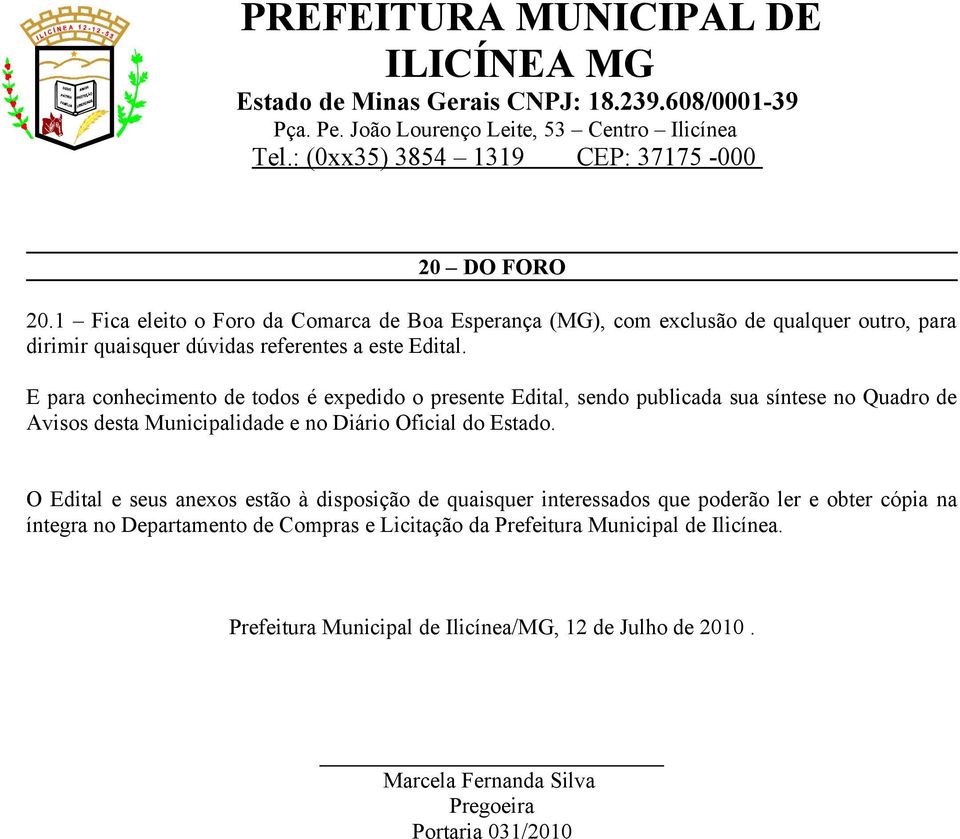 E para conhecimento de todos é expedido o presente Edital, sendo publicada sua síntese no Quadro de Avisos desta Municipalidade e no Diário Oficial do