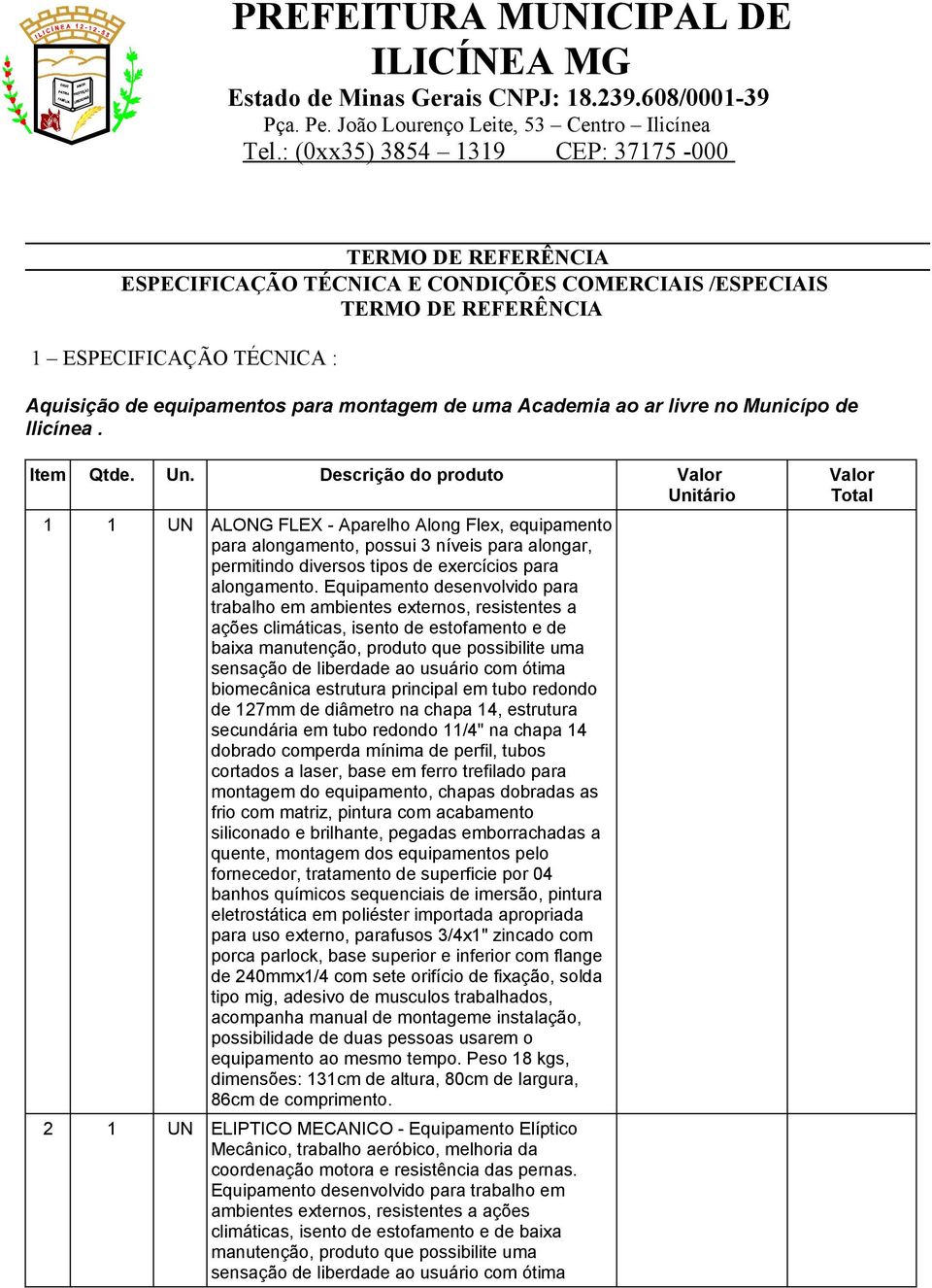 Descrição do produto Valor Unitário 1 1 UN ALONG FLEX - Aparelho Along Flex, equipamento para alongamento, possui 3 níveis para alongar, permitindo diversos tipos de exercícios para alongamento.