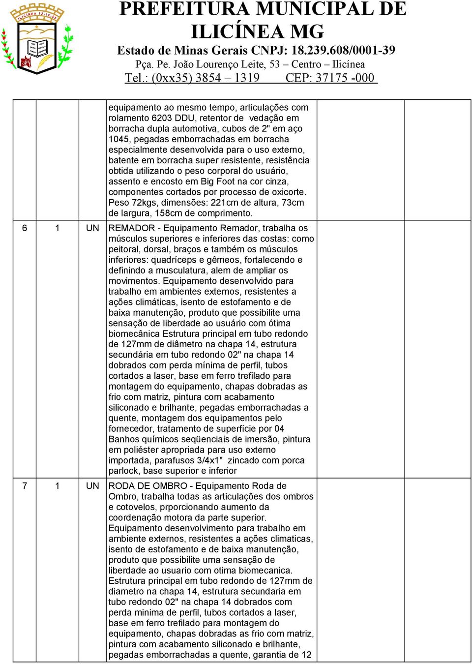 processo de oxicorte. Peso 72kgs, dimensões: 221cm de altura, 73cm de largura, 158cm de comprimento.