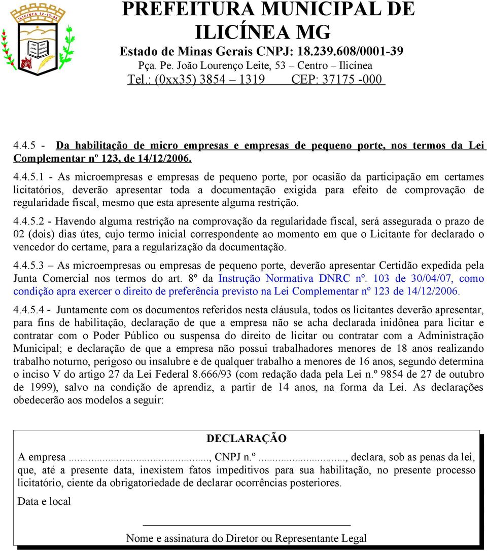 1 - As microempresas e empresas de pequeno porte, por ocasião da participação em certames licitatórios, deverão apresentar toda a documentação exigida para efeito de comprovação de regularidade