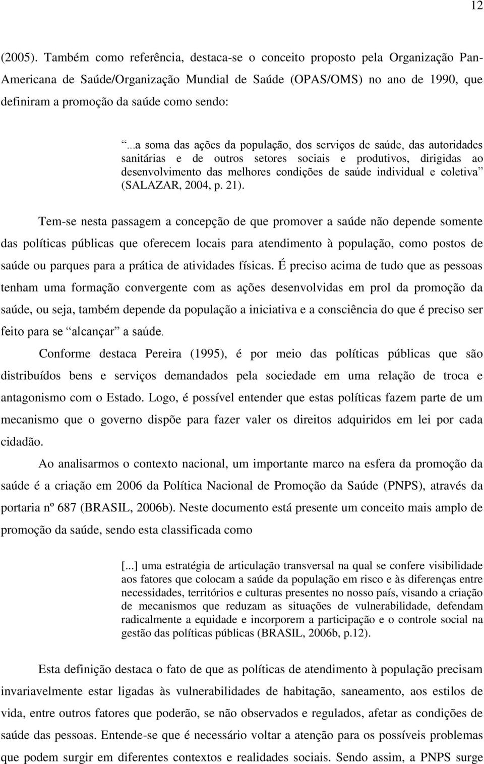 ..a soma das ações da população, dos serviços de saúde, das autoridades sanitárias e de outros setores sociais e produtivos, dirigidas ao desenvolvimento das melhores condições de saúde individual e