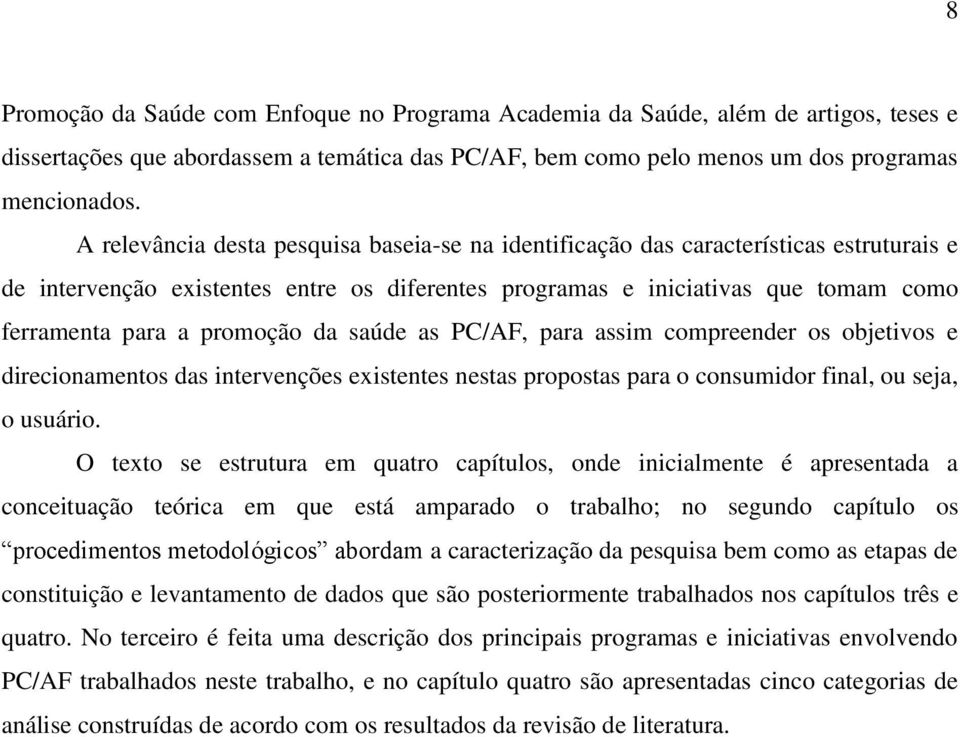 promoção da saúde as PC/AF, para assim compreender os objetivos e direcionamentos das intervenções existentes nestas propostas para o consumidor final, ou seja, o usuário.