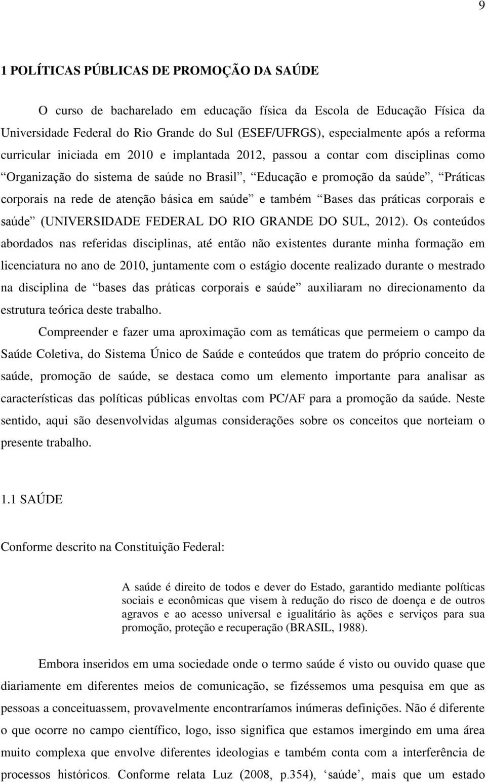 atenção básica em saúde e também Bases das práticas corporais e saúde (UNIVERSIDADE FEDERAL DO RIO GRANDE DO SUL, 2012).