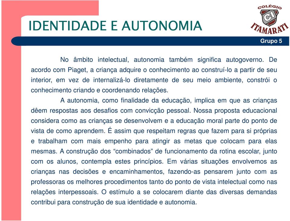 coordenando relações. A autonomia, como finalidade da educação, implica em que as crianças dêem respostas aos desafios com convicção pessoal.