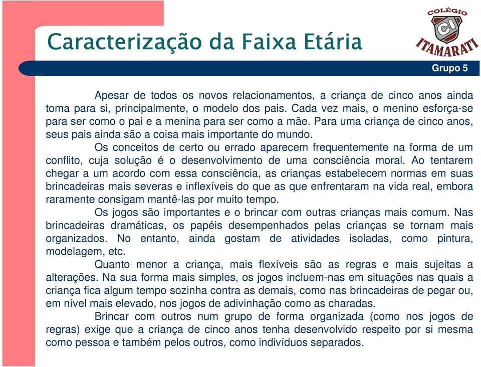 Os conceitos de certo ou errado aparecem frequentemente na forma de um conflito, cuja solução é o desenvolvimento de uma consciência moral.