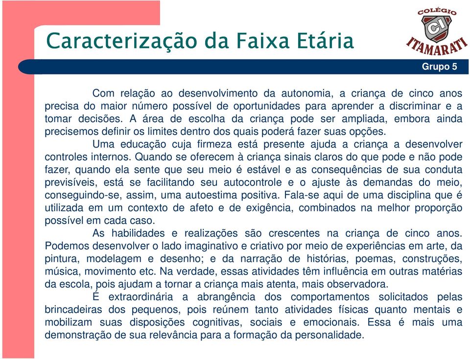 Uma educação cuja firmeza está presente ajuda a criança a desenvolver controles internos.