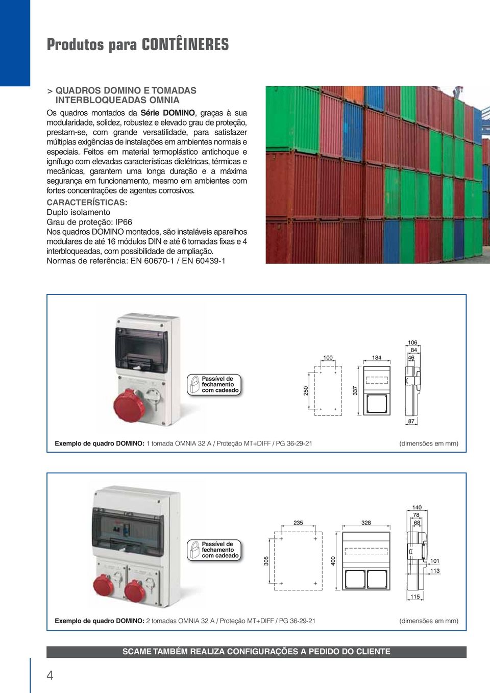 Feitos em material termoplástico antichoque e ignífugo com elevadas características dielétricas, térmicas e mecânicas, garantem uma longa duração e a máxima segurança em funcionamento, mesmo em