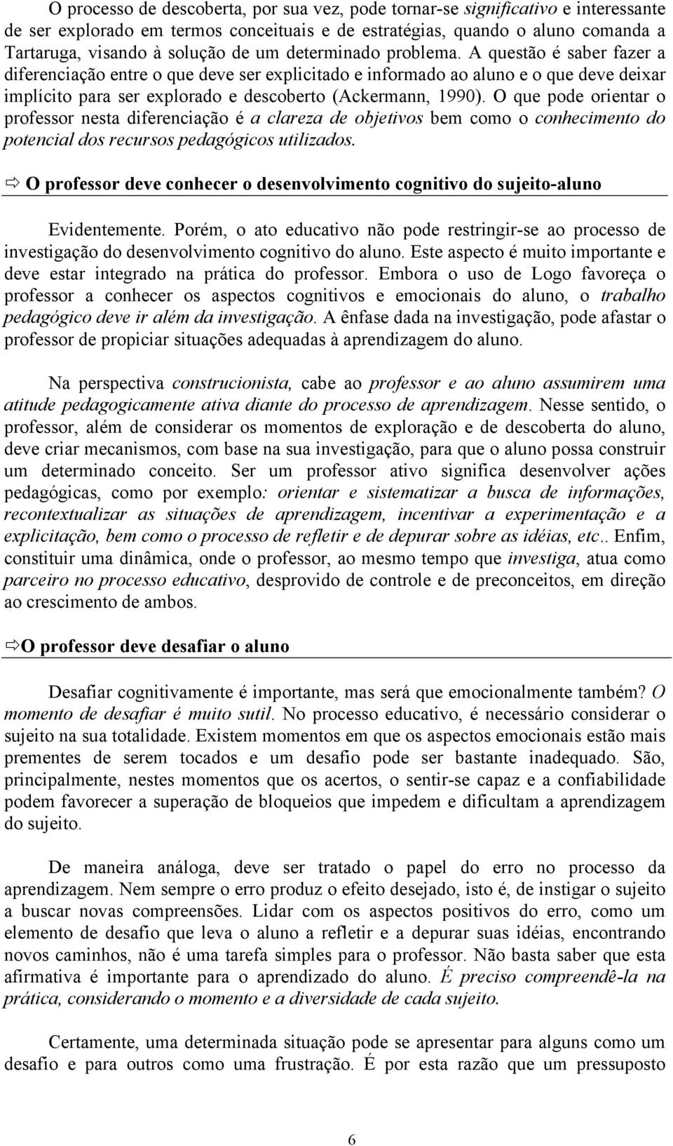 O que pode orientar o professor nesta diferenciação é a clareza de objetivos bem como o conhecimento do potencial dos recursos pedagógicos utilizados.