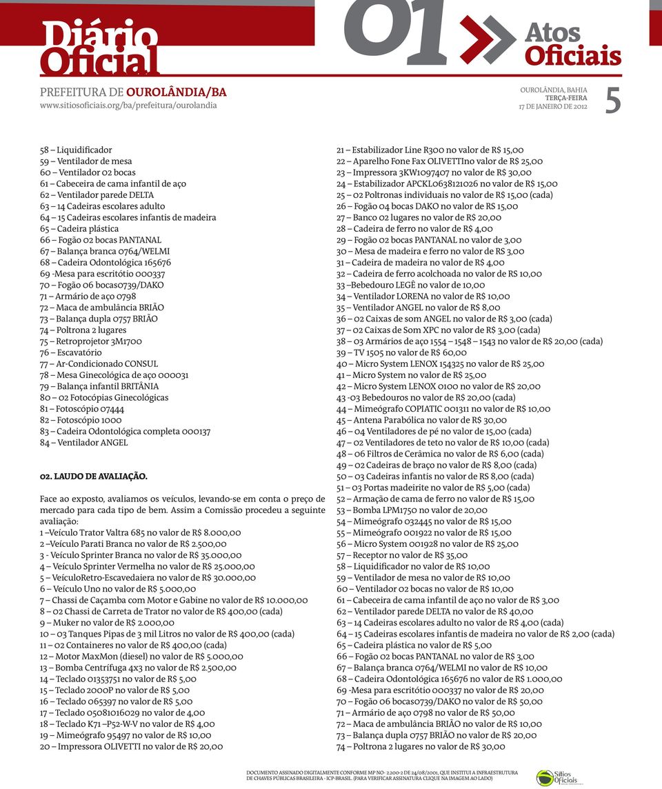 Maca de ambulância BRIÃO 73 Balança dupla 0757 BRIÃO 74 Poltrona 2 lugares 75 Retroprojetor 3M1700 76 Escavatório 77 Ar-Condicionado CONSUL 78 Mesa Ginecológica de aço 000031 79 Balança infantil