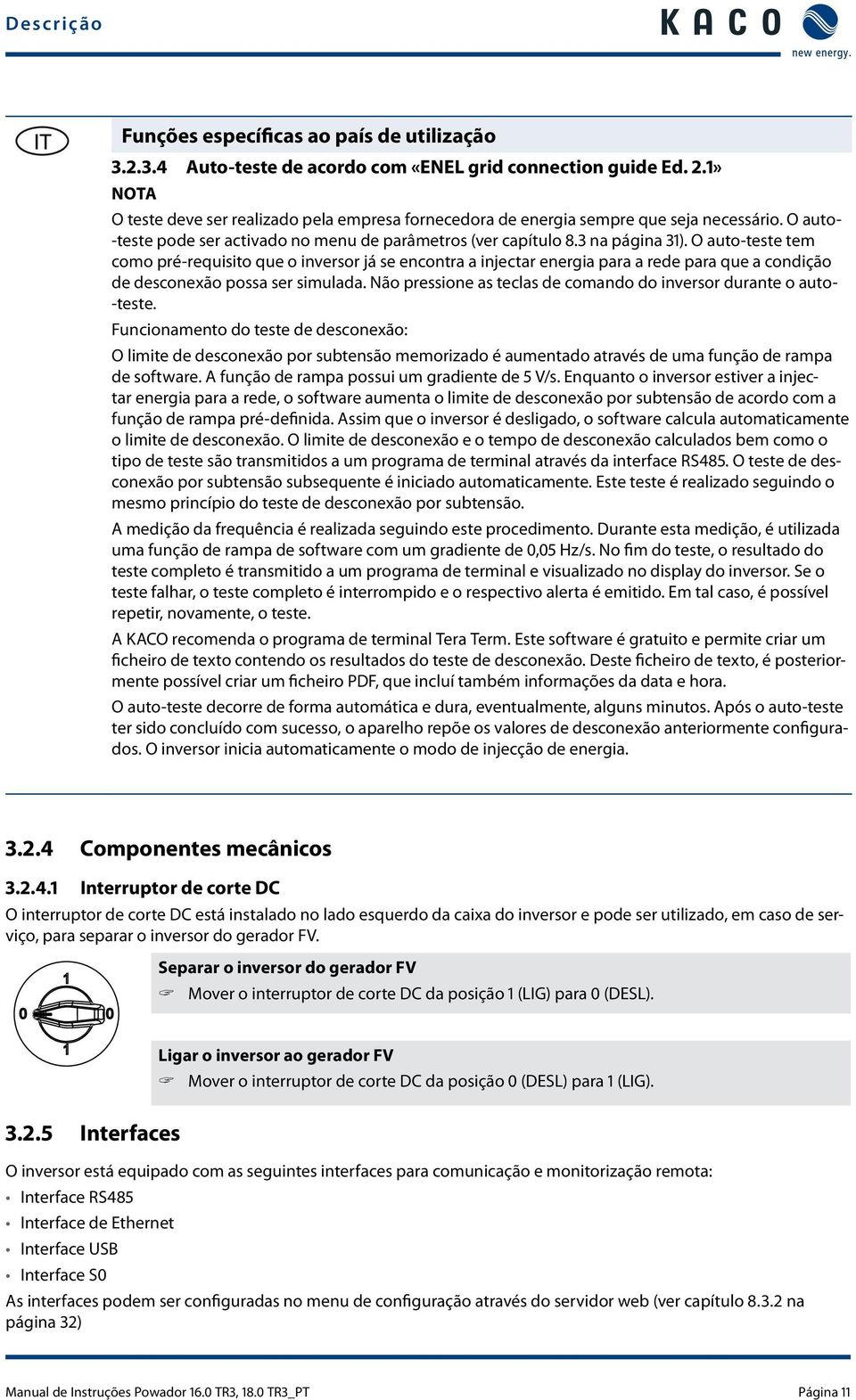 O auto-teste tem como pré-requisito que o inversor já se encontra a injectar energia para a rede para que a condição de desconexão possa ser simulada.