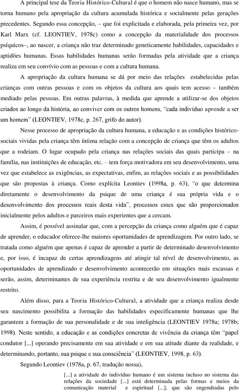 LEONTIEV, 1978c) como a concepção da materialidade dos processos psíquicos, ao nascer, a criança não traz determinado geneticamente habilidades, capacidades e aptidões humanas.