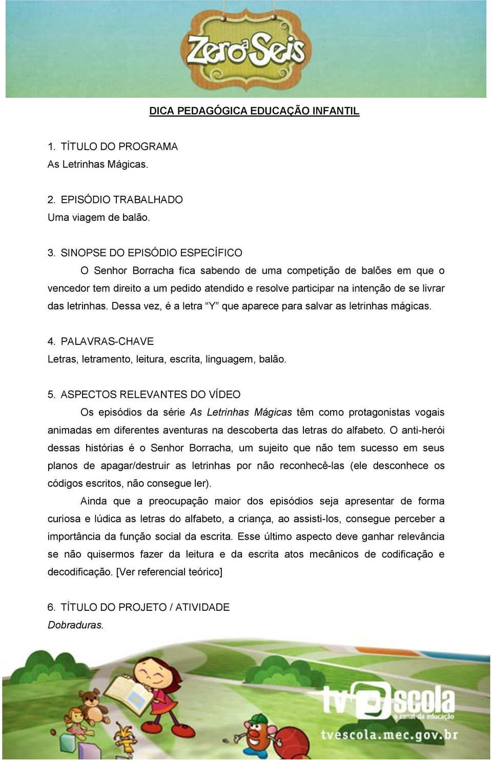 letrinhas. Dessa vez, é a letra Y que aparece para salvar as letrinhas mágicas. 4. PALAVRAS-CHAVE Letras, letramento, leitura, escrita, linguagem, balão. 5.