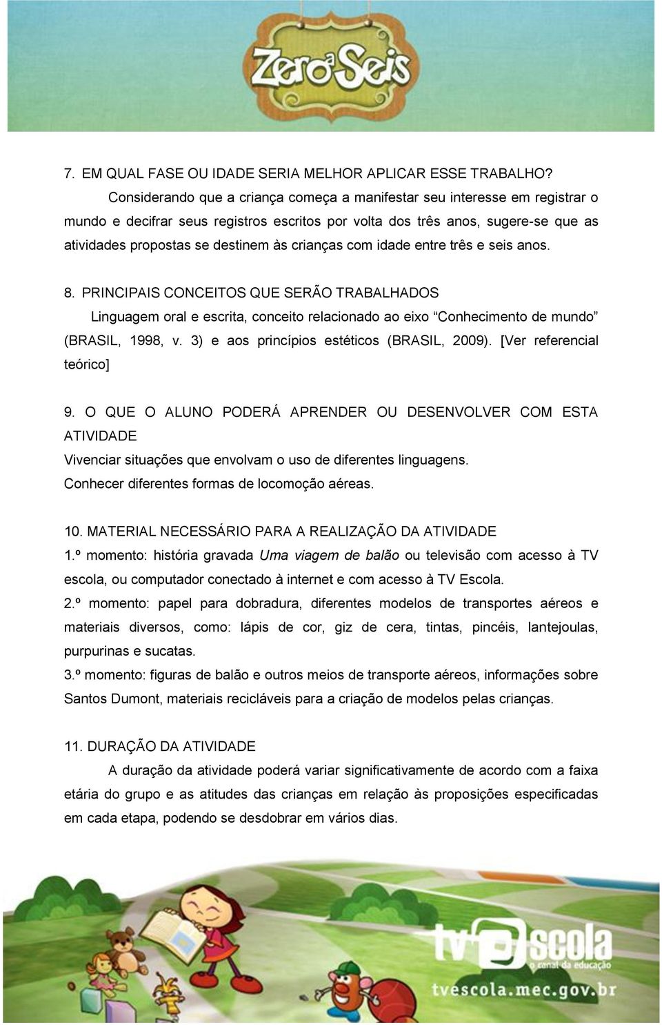 crianças com idade entre três e seis anos. 8. PRINCIPAIS CONCEITOS QUE SERÃO TRABALHADOS Linguagem oral e escrita, conceito relacionado ao eixo Conhecimento de mundo (BRASIL, 1998, v.