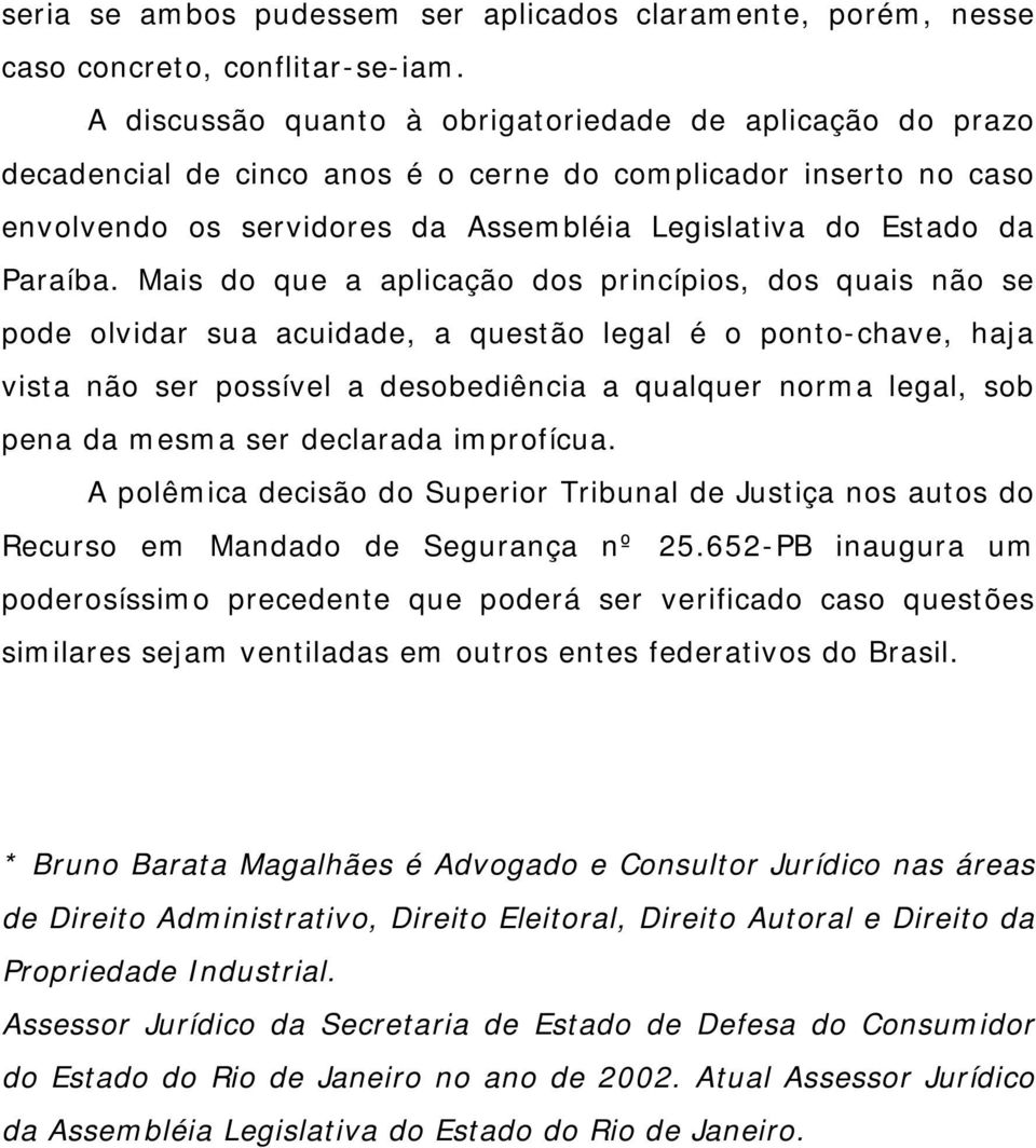 Mais do que a aplicação dos princípios, dos quais não se pode olvidar sua acuidade, a questão legal é o ponto-chave, haja vista não ser possível a desobediência a qualquer norma legal, sob pena da