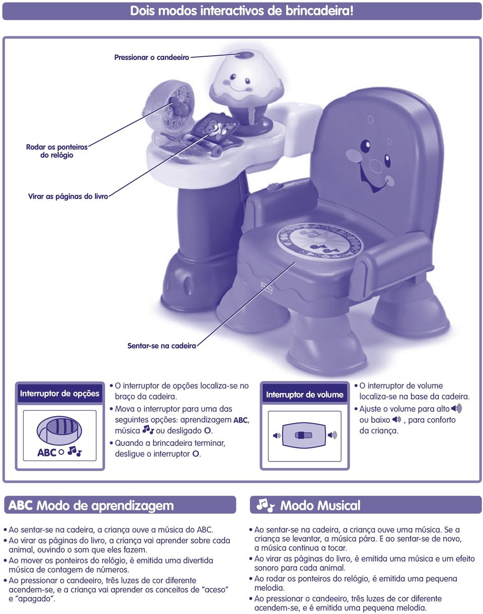 Mova o interruptor para uma das seguintes opções: aprendizagem, música ABC ou desligado o. Quando a brincadeira terminar, desligue o interruptor o.