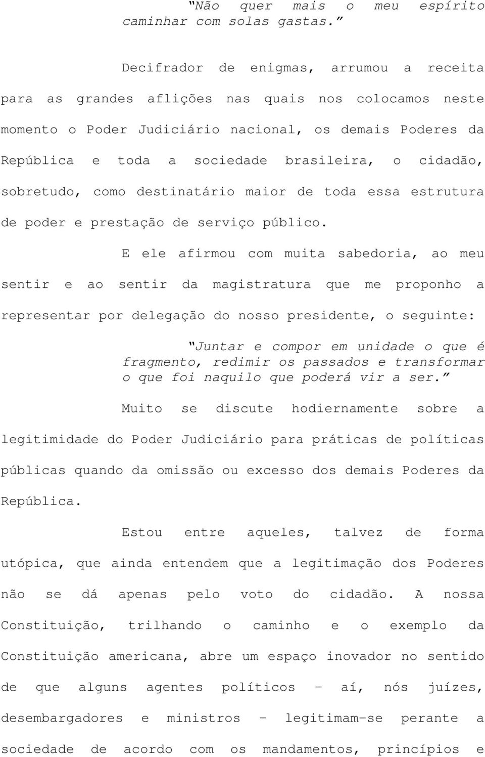 cidadão, sobretudo, como destinatário maior de toda essa estrutura de poder e prestação de serviço público.