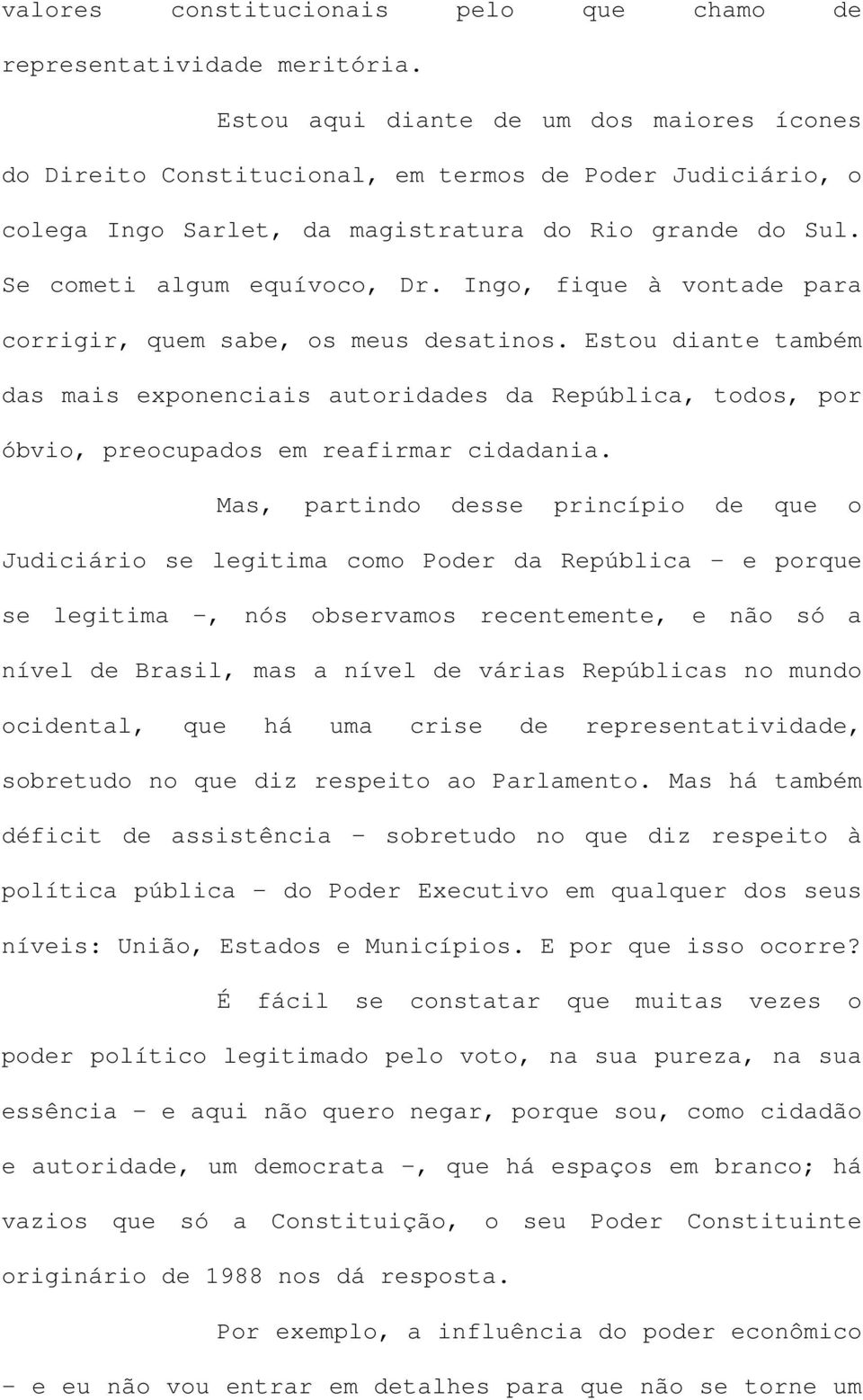 Ingo, fique à vontade para corrigir, quem sabe, os meus desatinos. Estou diante também das mais exponenciais autoridades da República, todos, por óbvio, preocupados em reafirmar cidadania.