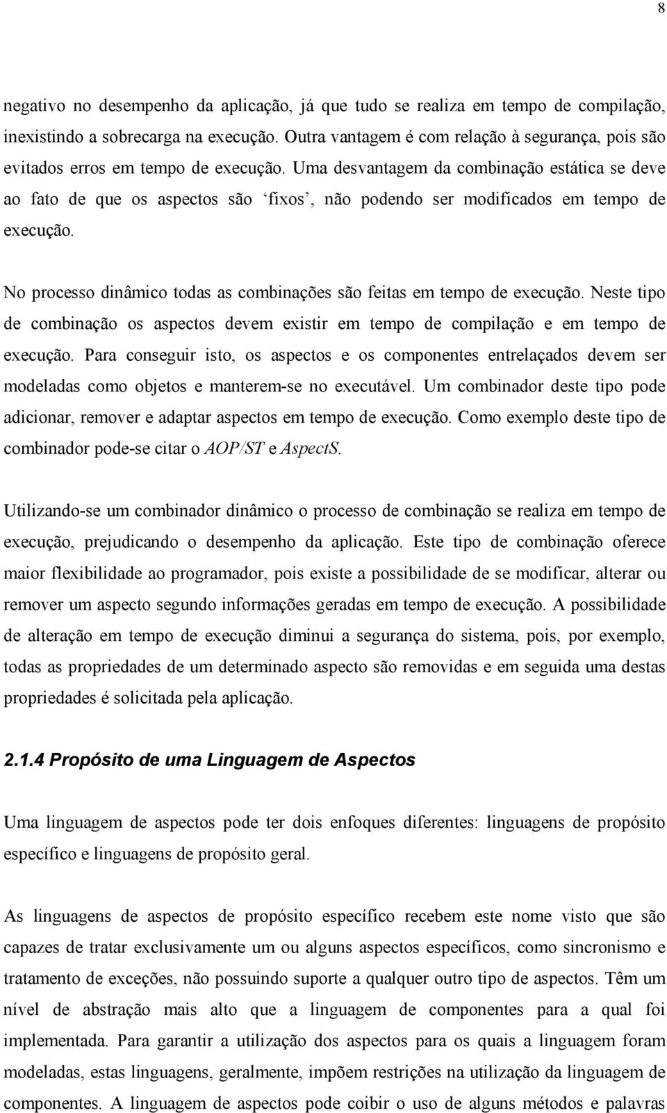 Uma desvantagem da combinação estática se deve ao fato de que os aspectos são fixos, não podendo ser modificados em tempo de execução.