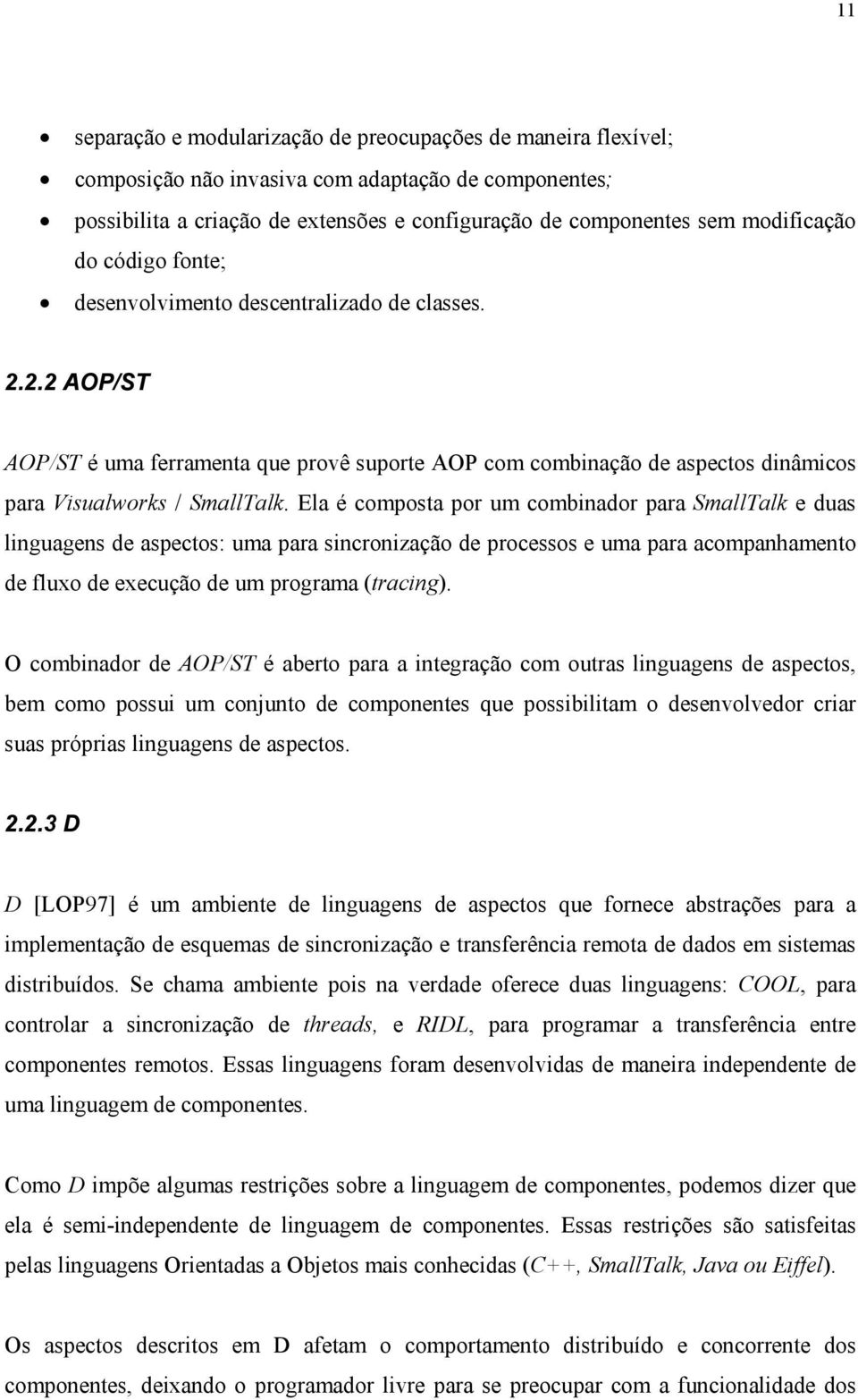 Ela é composta por um combinador para SmallTalk e duas linguagens de aspectos: uma para sincronização de processos e uma para acompanhamento de fluxo de execução de um programa (tracing).