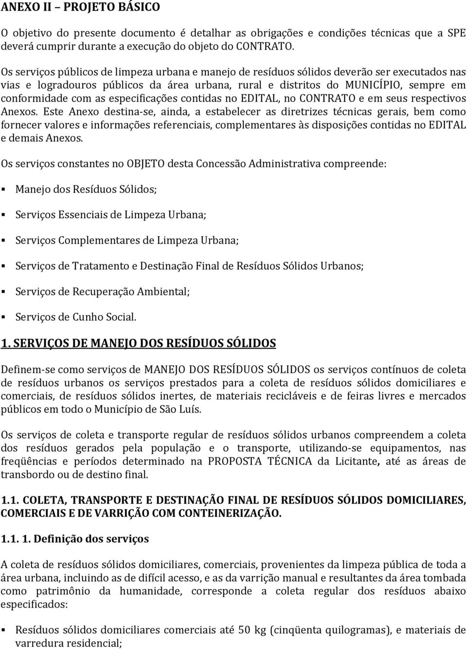 as especificações contidas no EDITAL, no CONTRATO e em seus respectivos Anexos.