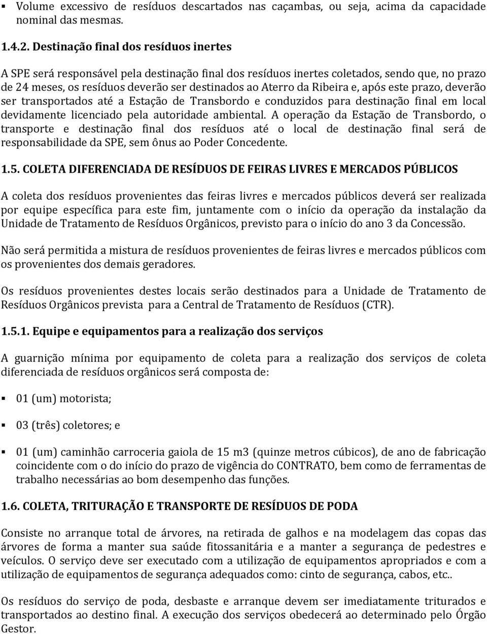 Ribeira e, após este prazo, deverão ser transportados até a Estação de Transbordo e conduzidos para destinação final em local devidamente licenciado pela autoridade ambiental.