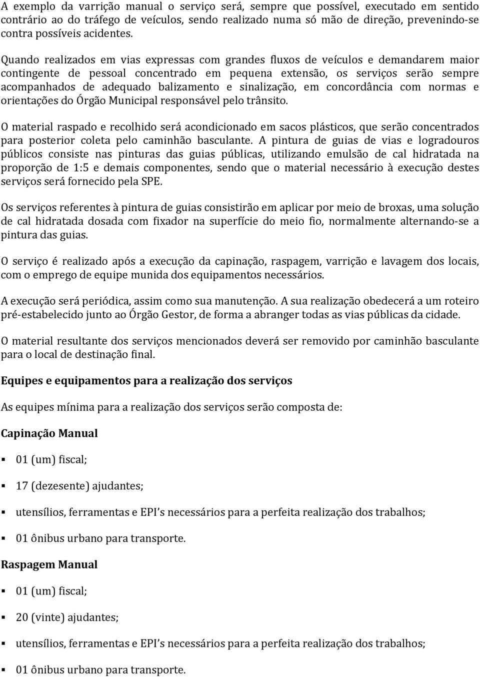 Quando realizados em vias expressas com grandes fluxos de veículos e demandarem maior contingente de pessoal concentrado em pequena extensão, os serviços serão sempre acompanhados de adequado