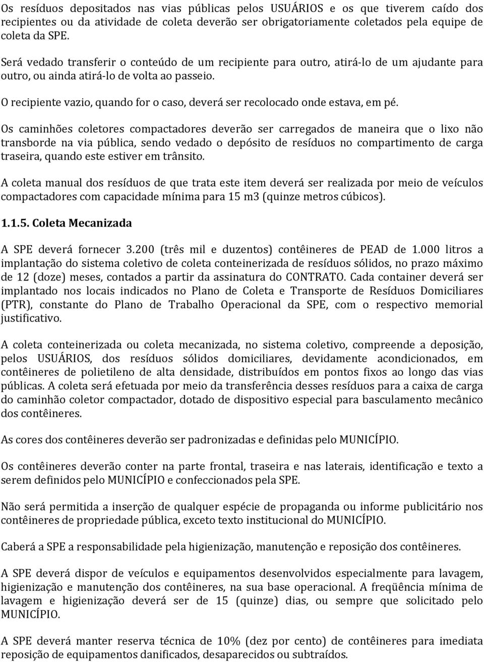 O recipiente vazio, quando for o caso, deverá ser recolocado onde estava, em pé.