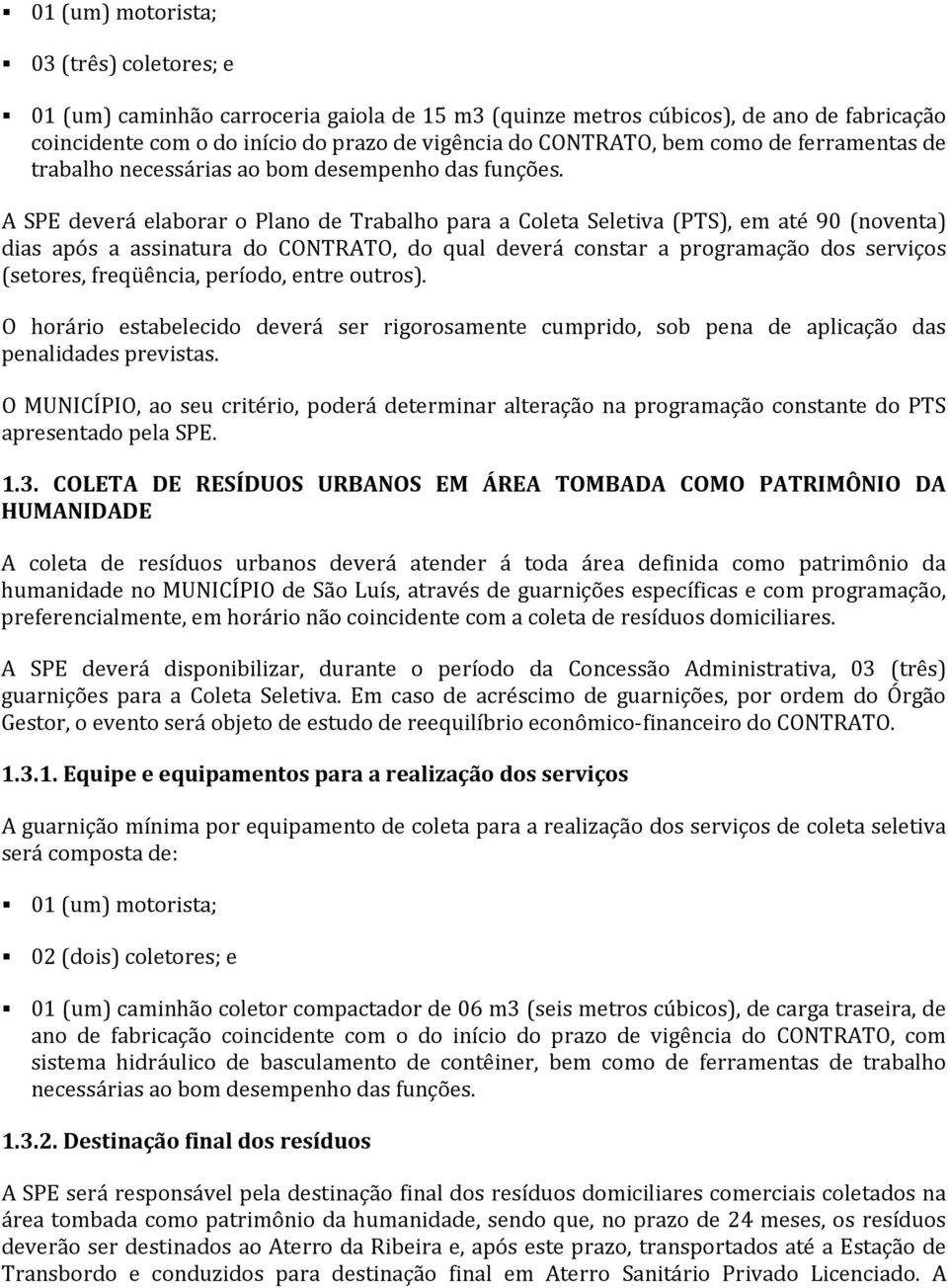 A SPE deverá elaborar o Plano de Trabalho para a Coleta Seletiva (PTS), em até 90 (noventa) dias após a assinatura do CONTRATO, do qual deverá constar a programação dos serviços (setores, freqüência,